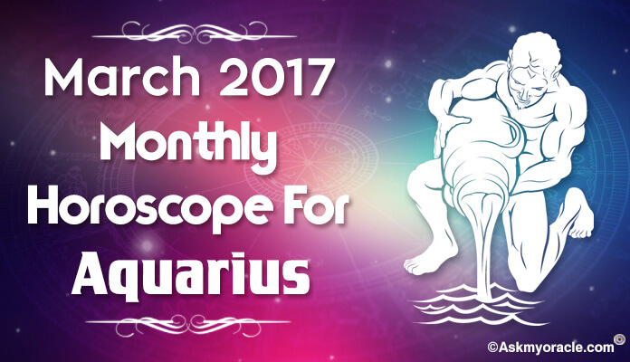Aquarius Monthly Horoscope March 2017