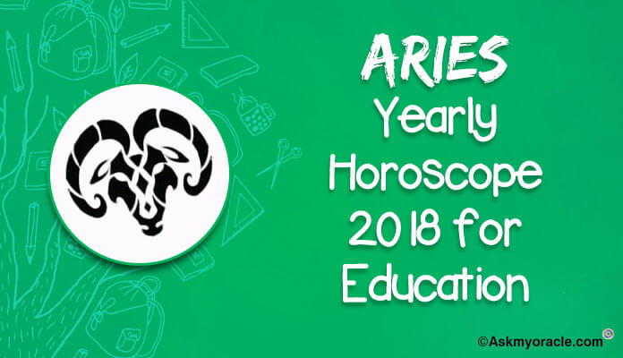 Aries Yearly 2018 Education Horoscope Predictions, 2018 Aries Educational forecast