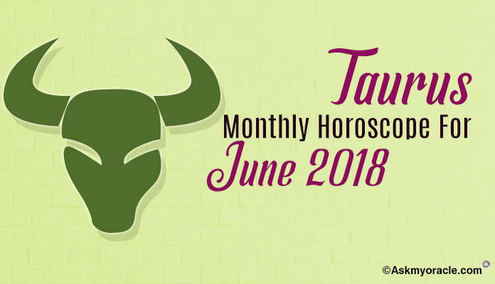 Taurus June Horoscope Predictions 2018, Taurus Monthly Horoscope