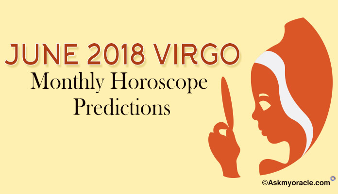 Virgo Horoscope June 2018, Virgo Monthly Horoscope Predictions 