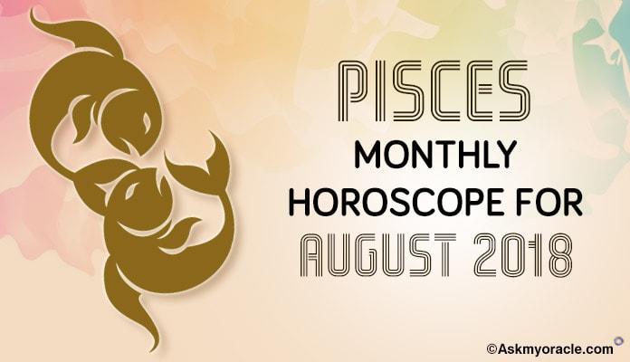 August 2018 Pisces Monthly Horoscope - Pisces August Horoscope Astrology