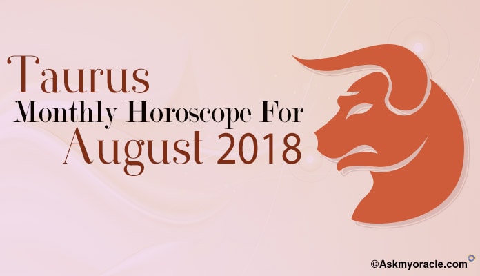 Taurus August 2018 Monthly Horoscope Predictions - Taurus Horoscope Astrology