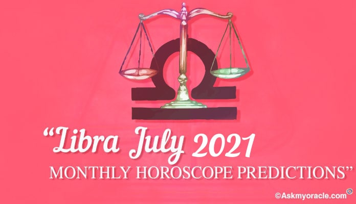 Libra July 2021 Horoscope Predictions - Libra Monthly Horoscope