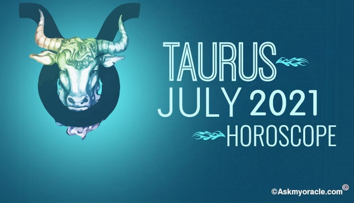 Taurus July 2021 Horoscope Predictions