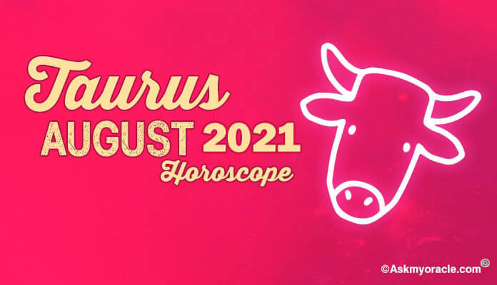 Taurus August 2021 Monthly Horoscope Predictions